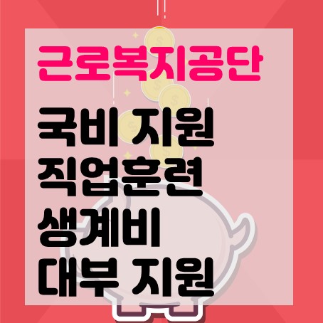 근로복지공단 국비지원 직업훈련생계비 대부(융자) 사업은 어떤건가요?